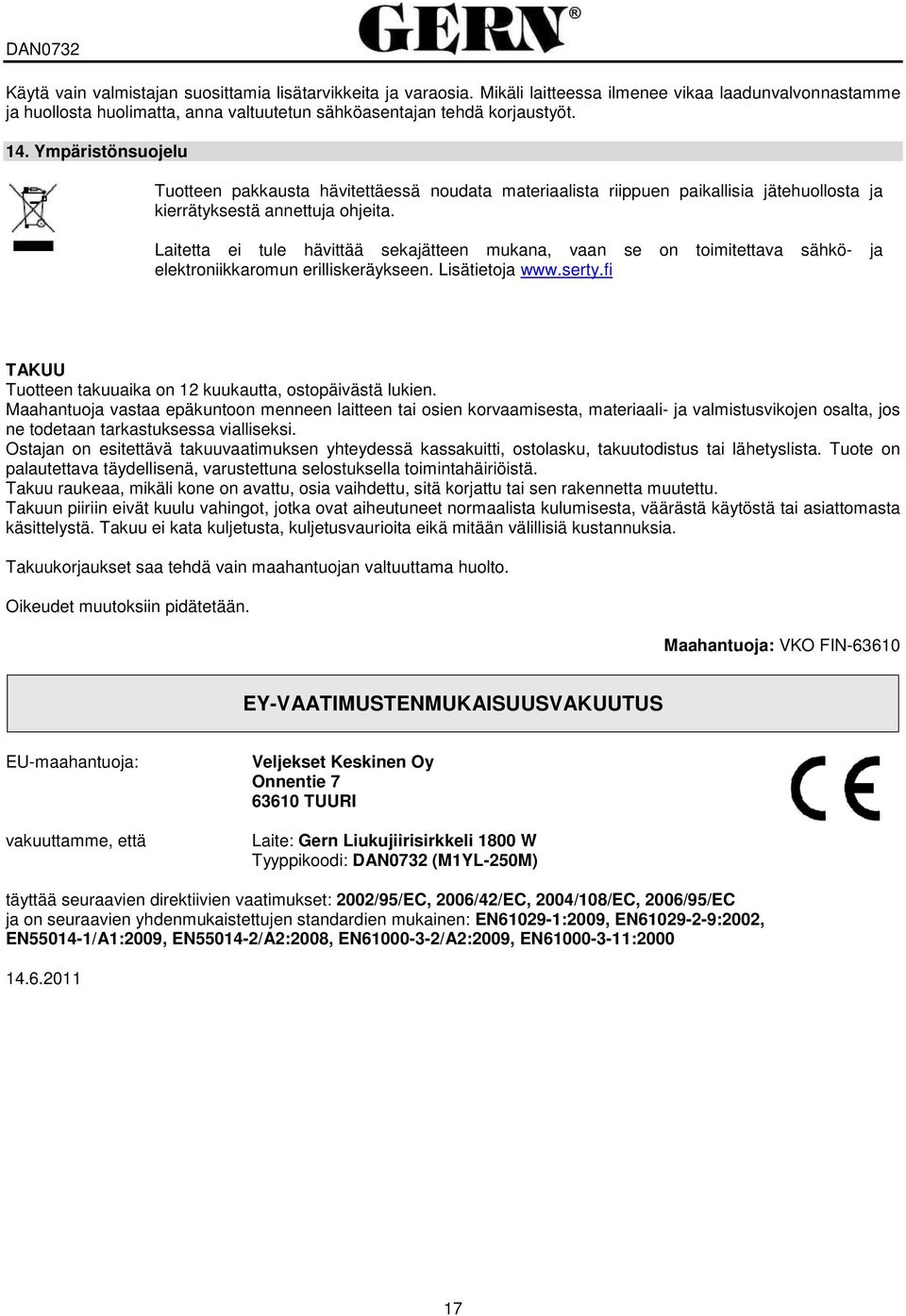 Laitetta ei tule hävittää sekajätteen mukana, vaan se on toimitettava sähkö- ja elektroniikkaromun erilliskeräykseen. Lisätietoja www.serty.