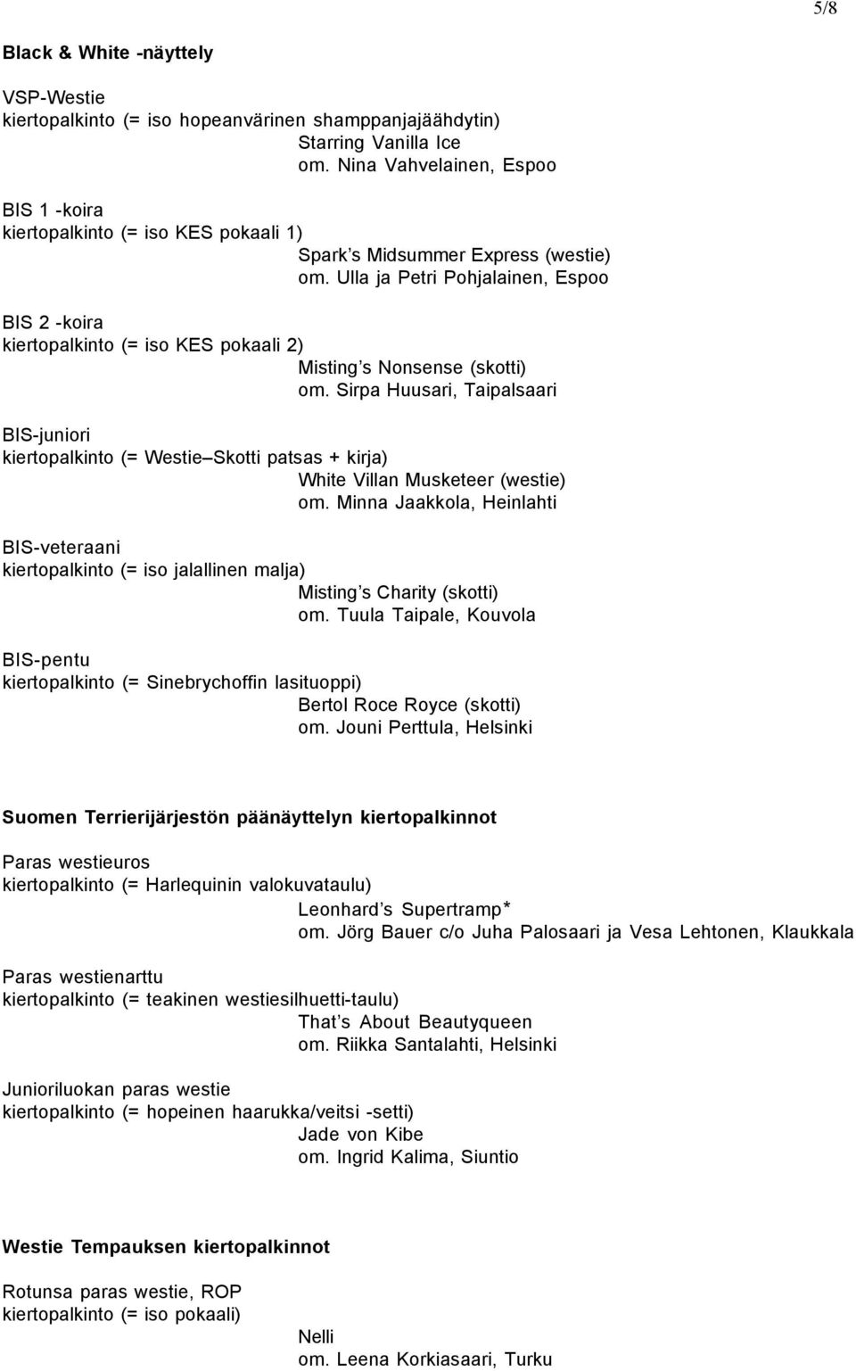 Ulla ja Petri Pohjalainen, Espoo BIS 2 -koira kiertopalkinto (= iso KES pokaali 2) Misting s Nonsense (skotti) om.