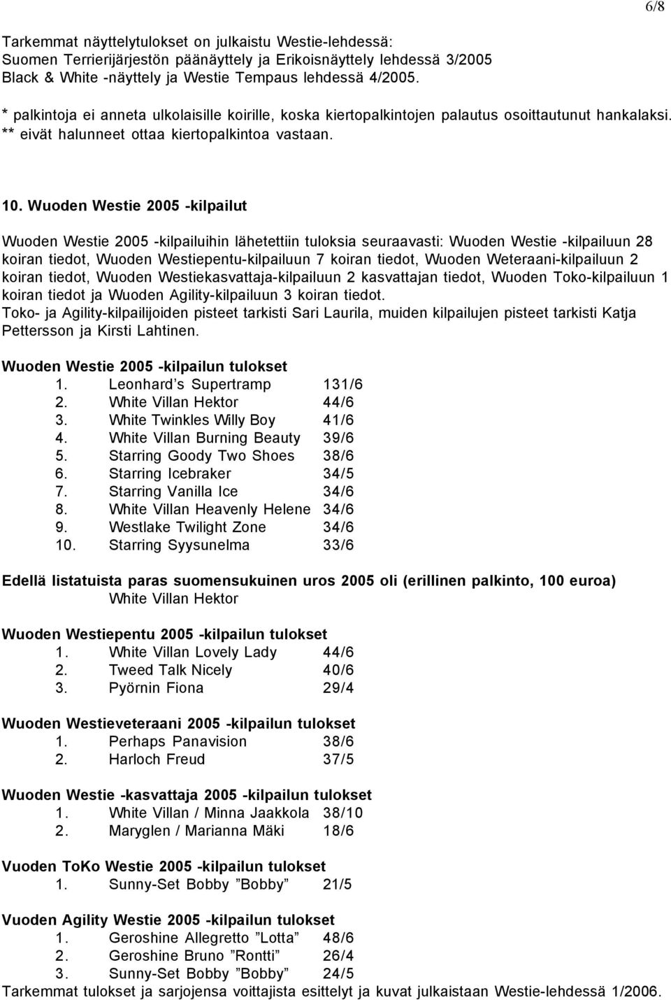 Wuoden Westie 2005 -kilpailut Wuoden Westie 2005 -kilpailuihin lähetettiin tuloksia seuraavasti: Wuoden Westie -kilpailuun 28 koiran tiedot, Wuoden Westiepentu-kilpailuun 7 koiran tiedot, Wuoden