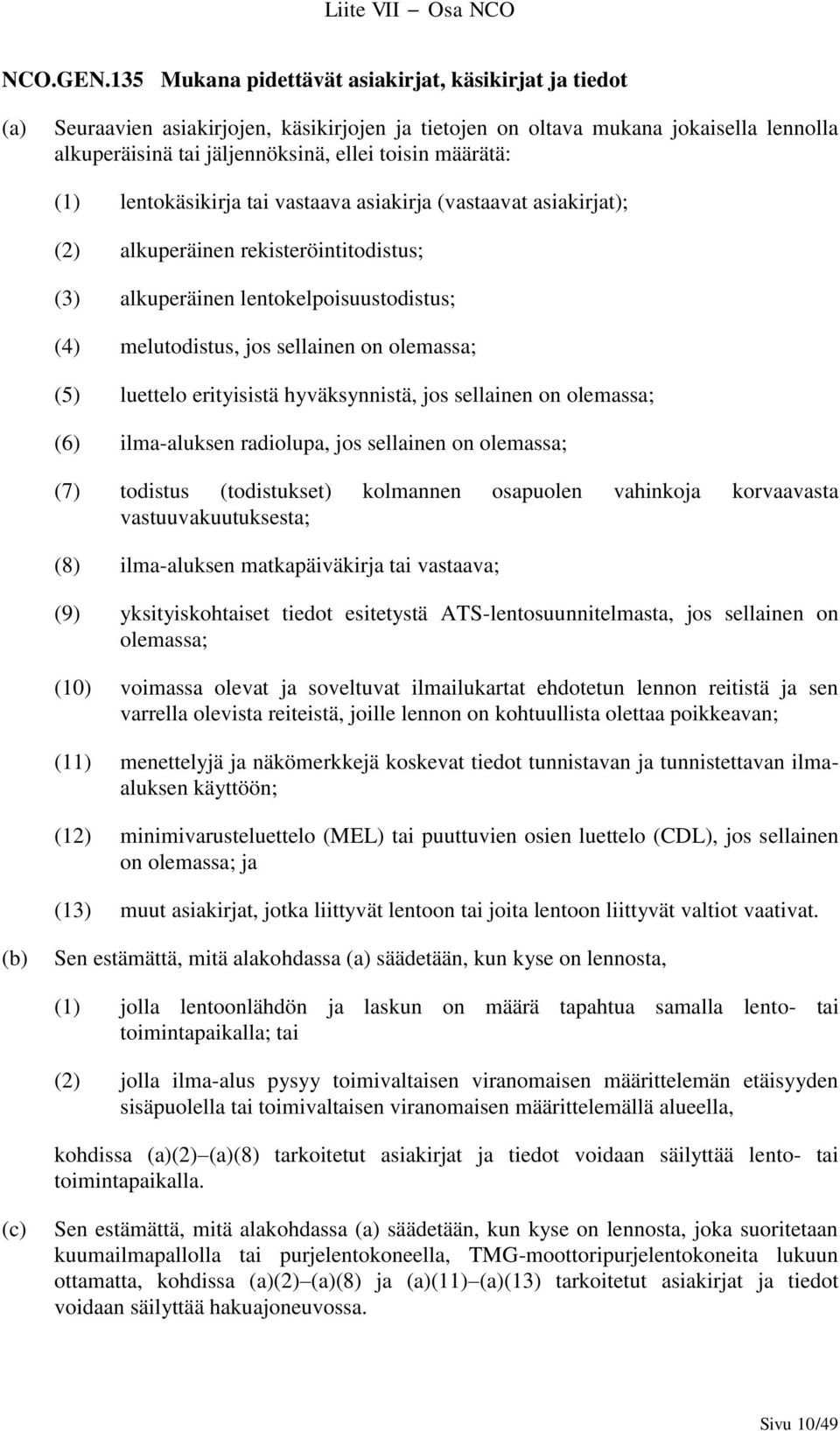 (1) lentokäsikirja tai vastaava asiakirja (vastaavat asiakirjat); (2) alkuperäinen rekisteröintitodistus; (3) alkuperäinen lentokelpoisuustodistus; (4) melutodistus, jos sellainen on olemassa; (5)