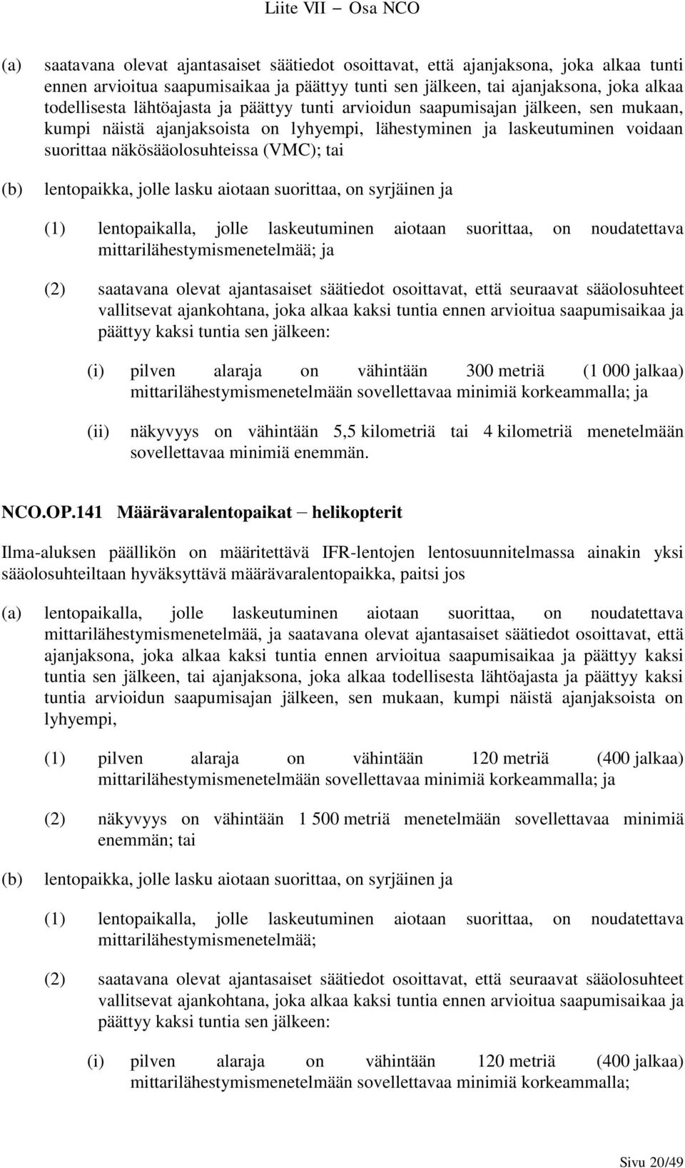 lasku aiotaan suorittaa, on syrjäinen ja (1) lentopaikalla, jolle laskeutuminen aiotaan suorittaa, on noudatettava mittarilähestymismenetelmää; ja (2) saatavana olevat ajantasaiset säätiedot