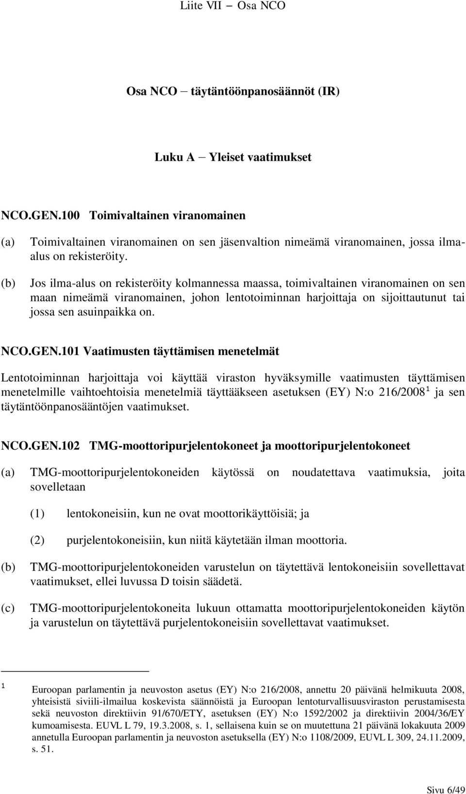 Jos ilma-alus on rekisteröity kolmannessa maassa, toimivaltainen viranomainen on sen maan nimeämä viranomainen, johon lentotoiminnan harjoittaja on sijoittautunut tai jossa sen asuinpaikka on. NCO.