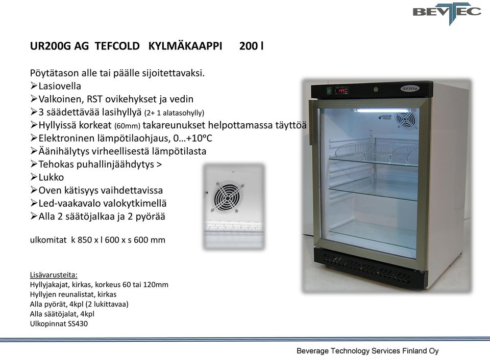 helpottamassa täyttöä Elektroninen lämpötilaohjaus, 0 +10ᵒC Äänihälytys virheellisestä lämpötilasta Tehokas puhallinjäähdytys >