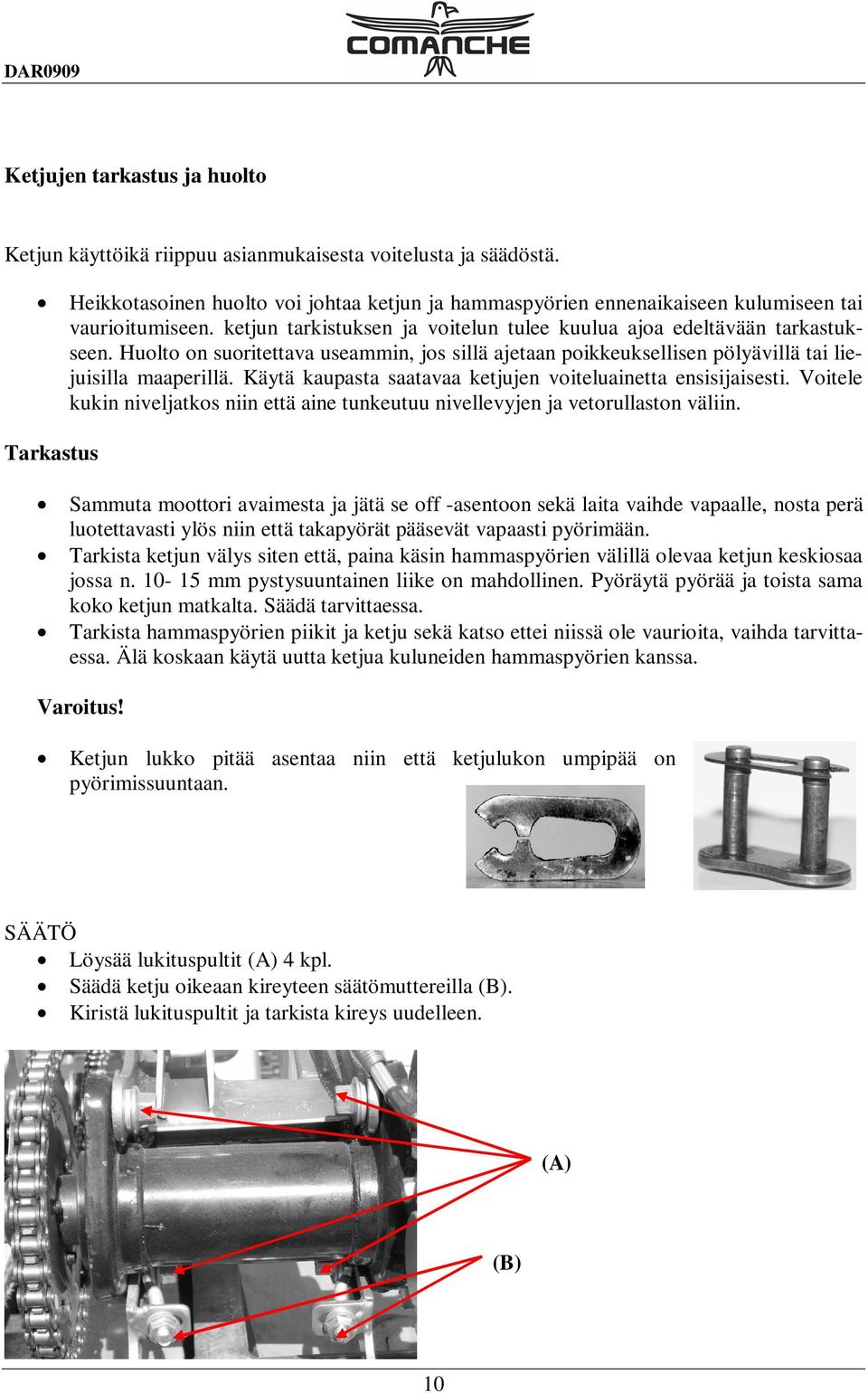 Käytä kaupasta saatavaa ketjujen voiteluainetta ensisijaisesti. Voitele kukin niveljatkos niin että aine tunkeutuu nivellevyjen ja vetorullaston väliin.