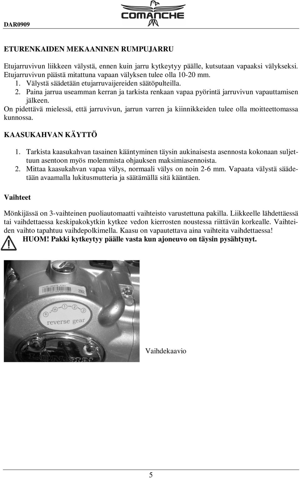 On pidettävä mielessä, että jarruvivun, jarrun varren ja kiinnikkeiden tulee olla moitteettomassa kunnossa. KAASUKAHVAN KÄYTTÖ 1.