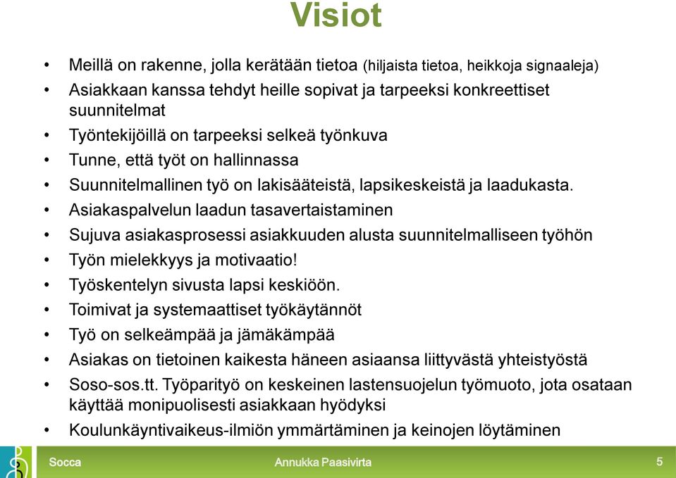 Asiakaspalvelun laadun tasavertaistaminen Sujuva asiakasprosessi asiakkuuden alusta suunnitelmalliseen työhön Työn mielekkyys ja motivaatio! Työskentelyn sivusta lapsi keskiöön.