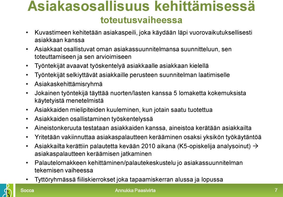 Asiakaskehittämisryhmä Jokainen työntekijä täyttää nuorten/lasten kanssa 5 lomaketta kokemuksista käytetyistä menetelmistä Asiakkaiden mielipiteiden kuuleminen, kun jotain saatu tuotettua Asiakkaiden