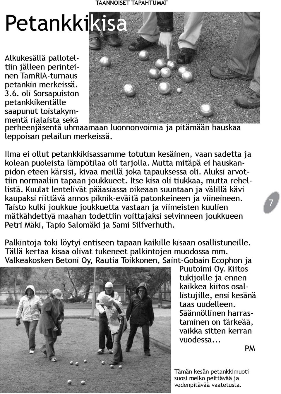 Ilma ei ollut petankkikisassamme totutun kesäinen, vaan sadetta ja kolean puoleista lämpötilaa oli tarjolla. Mutta mitäpä ei hauskanpidon eteen kärsisi, kivaa meillä joka tapauksessa oli.