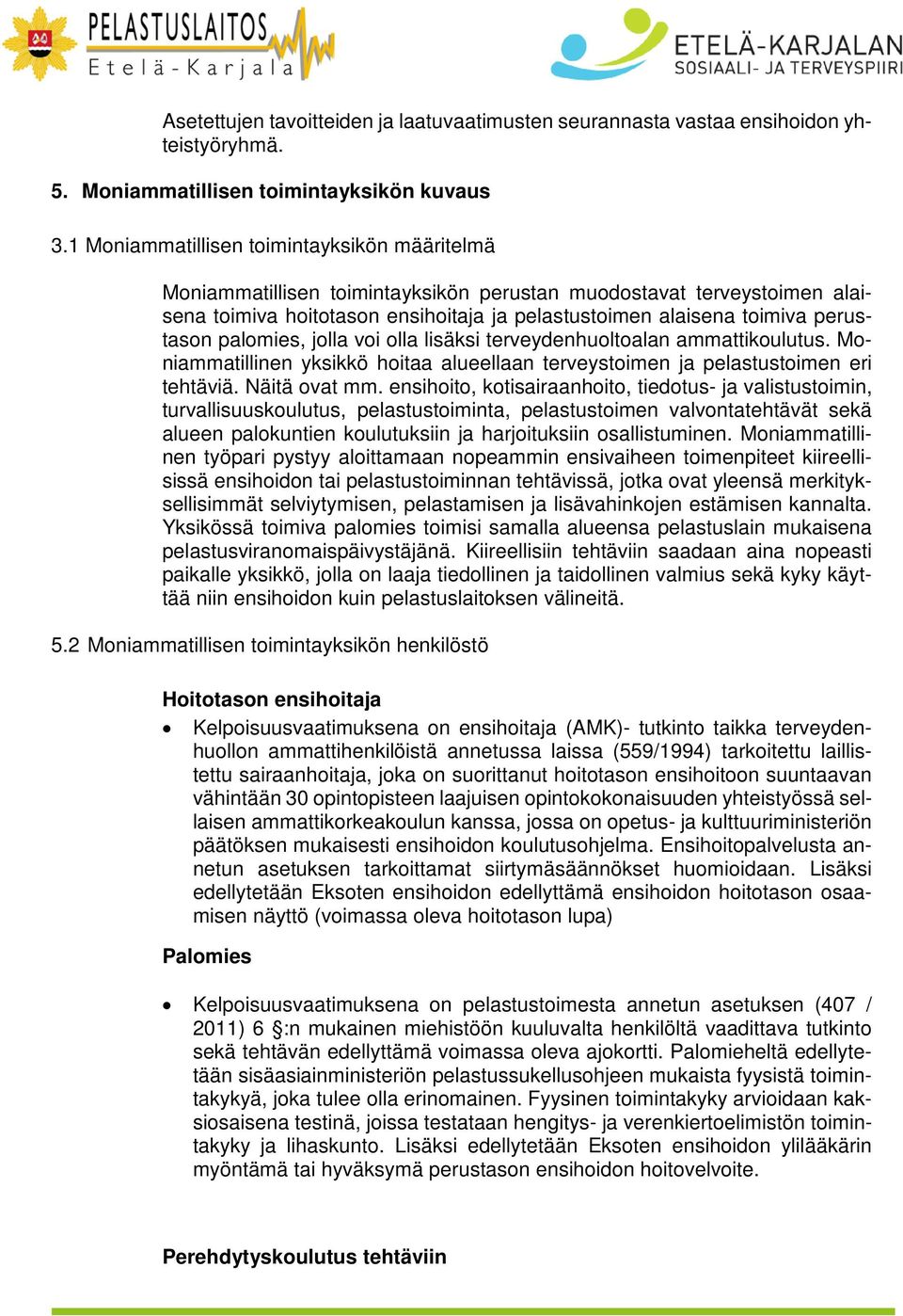 palomies, jolla voi olla lisäksi terveydenhuoltoalan ammattikoulutus. Moniammatillinen yksikkö hoitaa alueellaan terveystoimen ja pelastustoimen eri tehtäviä. Näitä ovat mm.