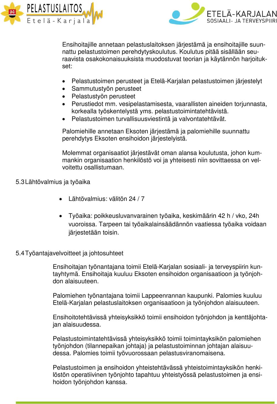 Pelastustyön perusteet Perustiedot mm. vesipelastamisesta, vaarallisten aineiden torjunnasta, korkealla työskentelystä yms. pelastustoimintatehtävistä.