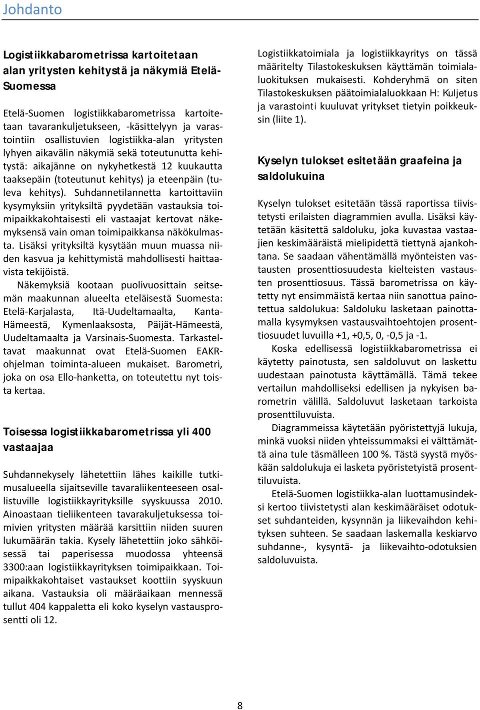 Suhdannetilannetta kartoittaviin kysymyksiin yrityksiltä pyydetään vastauksia toimipaikkakohtaisesti eli vastaajat kertovat näkemyksensä vain oman toimipaikkansa näkökulmasta.
