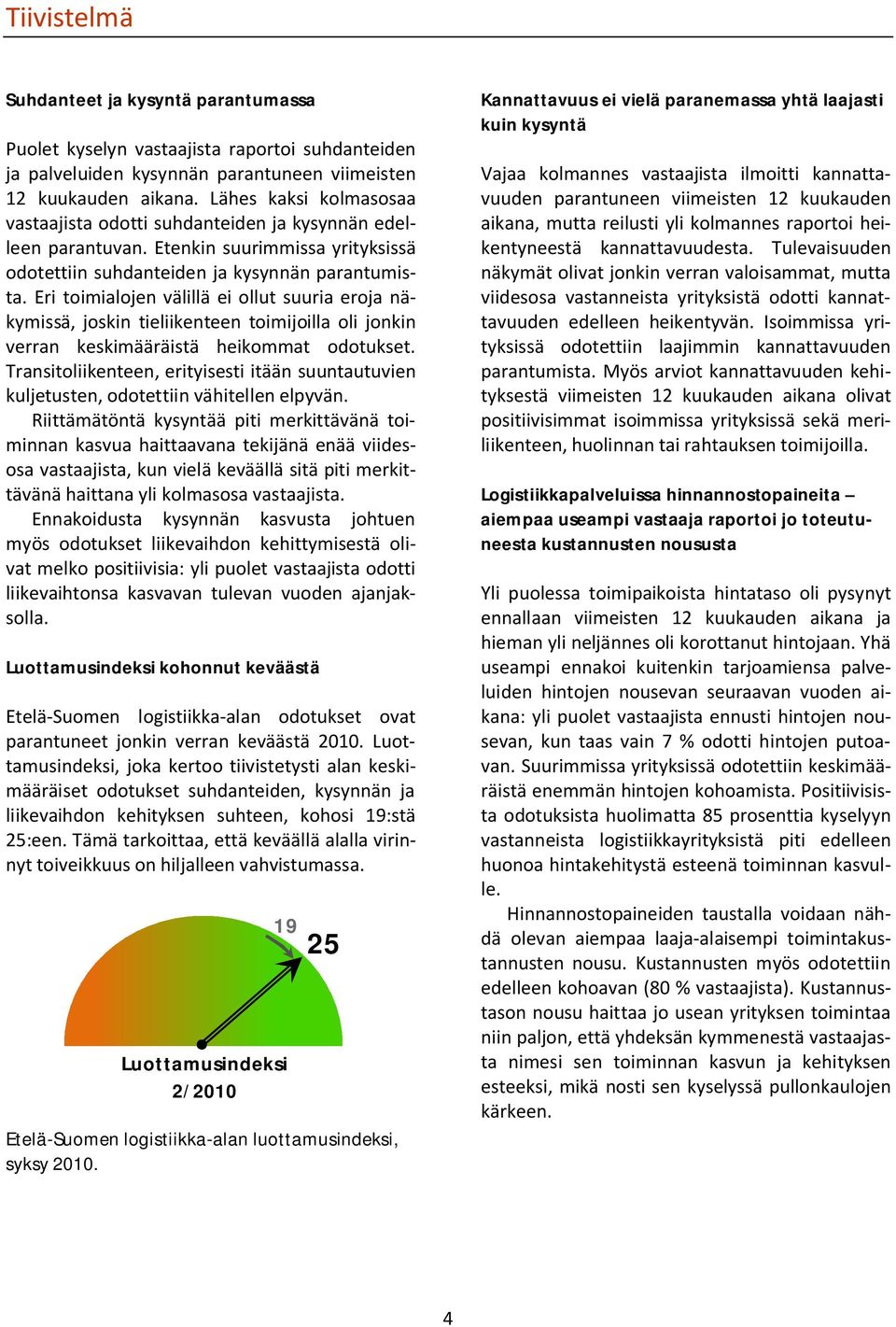 Eri toimialojen välillä ei ollut suuria eroja näkymissä, joskin tieliikenteen toimijoilla oli jonkin verran keskimääräistä heikommat odotukset.