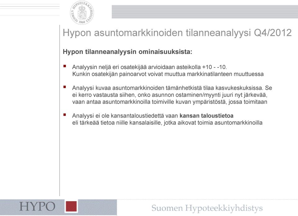 Se ei kerro vastausta siihen, onko asunnon ostaminen/myynti juuri nyt järkevää, vaan antaa asuntomarkkinoilla toimiville kuvan ympäristöstä, jossa