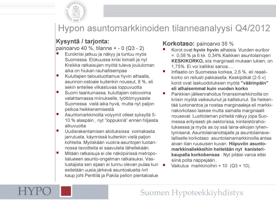 enteilee vilkastuvaa loppuvuotta Suomi taantumassa, kuluttajien ostovoima valahtamassa miinukselle, työttömyysaste Suomessa vielä aika hyvä, mutta nyt paljon pelkoa heikkenemisestä Asuntomarkkinoilla