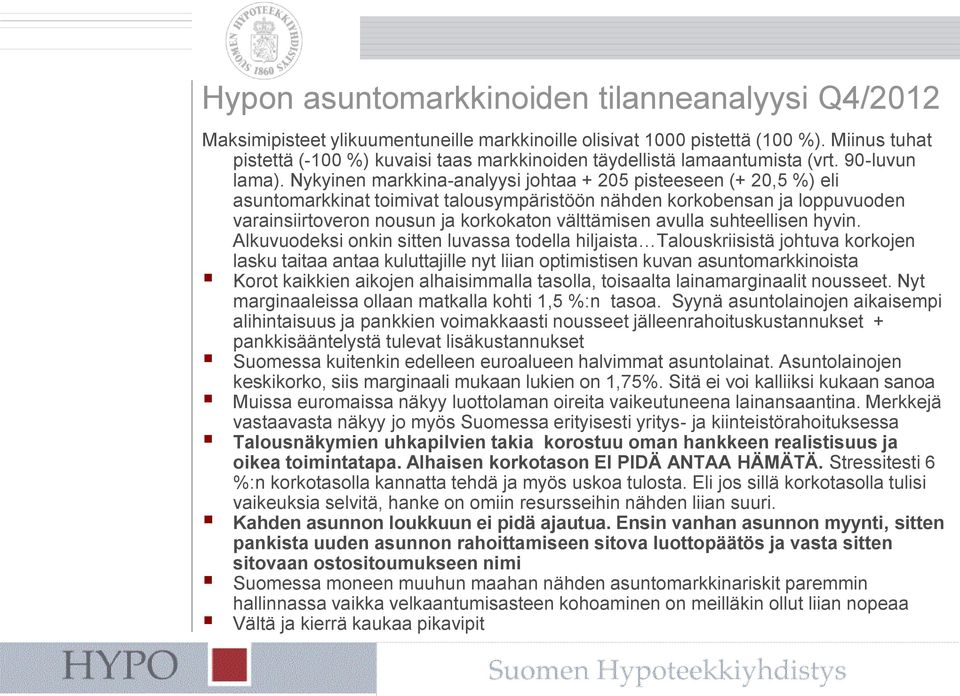 Nykyinen markkina-analyysi johtaa + 205 pisteeseen (+ 20,5 %) eli asuntomarkkinat toimivat talousympäristöön nähden korkobensan ja loppuvuoden varainsiirtoveron nousun ja korkokaton välttämisen