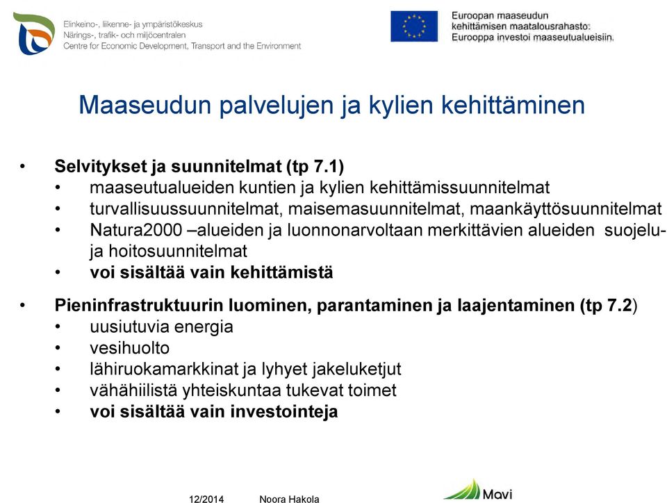 alueiden ja luonnonarvoltaan merkittävien alueiden suojeluja hoitosuunnitelmat voi sisältää vain kehittämistä Pieninfrastruktuurin luominen,