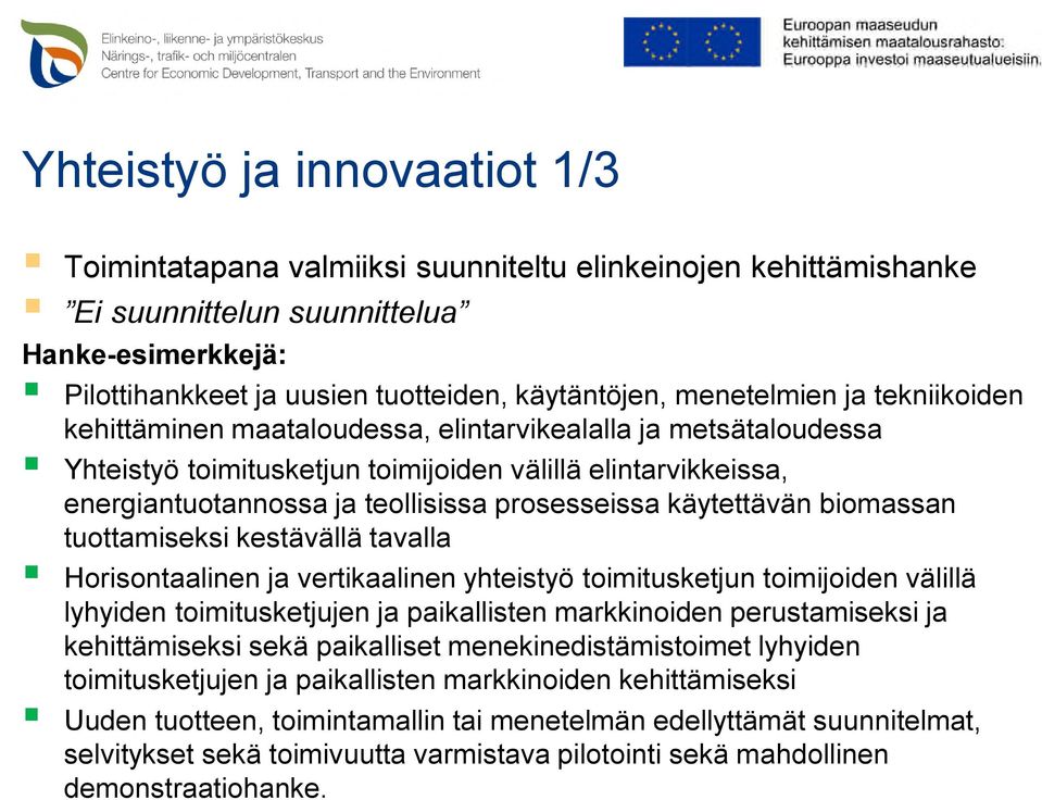 prosesseissa käytettävän biomassan tuottamiseksi kestävällä tavalla Horisontaalinen ja vertikaalinen yhteistyö toimitusketjun toimijoiden välillä lyhyiden toimitusketjujen ja paikallisten