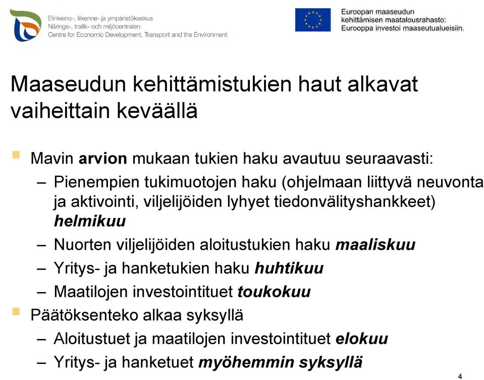 helmikuu Nuorten viljelijöiden aloitustukien haku maaliskuu Yritys- ja hanketukien haku huhtikuu Maatilojen