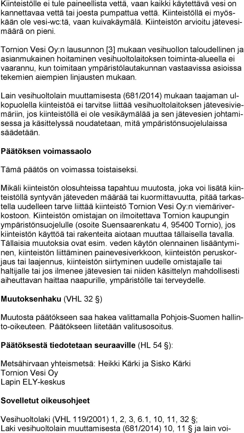 Tornion Vesi Oy:n lausunnon [3] mukaan vesihuollon ta lou del li nen ja asianmukainen hoitaminen vesihuoltolaitoksen toi min ta-alu eel la ei vaarannu, kun toimitaan ympäristölautakunnan vas taa vis