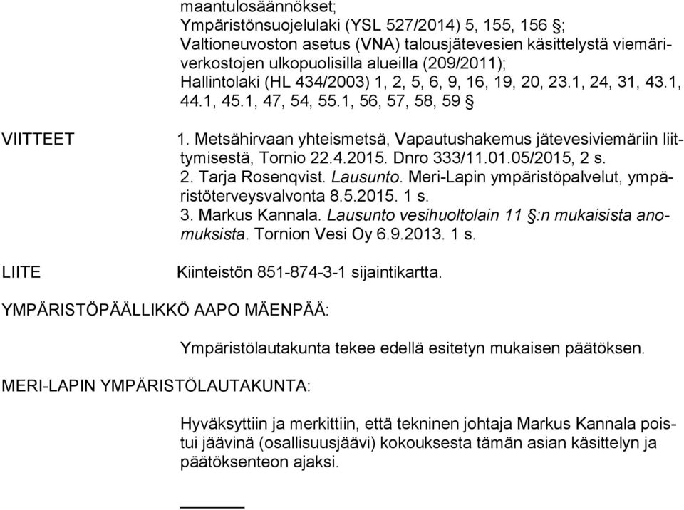 Metsähirvaan yhteismetsä, Vapautushakemus jätevesiviemäriin liitty mi ses tä, Tornio 22.4.2015. Dnro 333/11.01.05/2015, 2 s. 2. Tarja Rosenqvist. Lausunto.