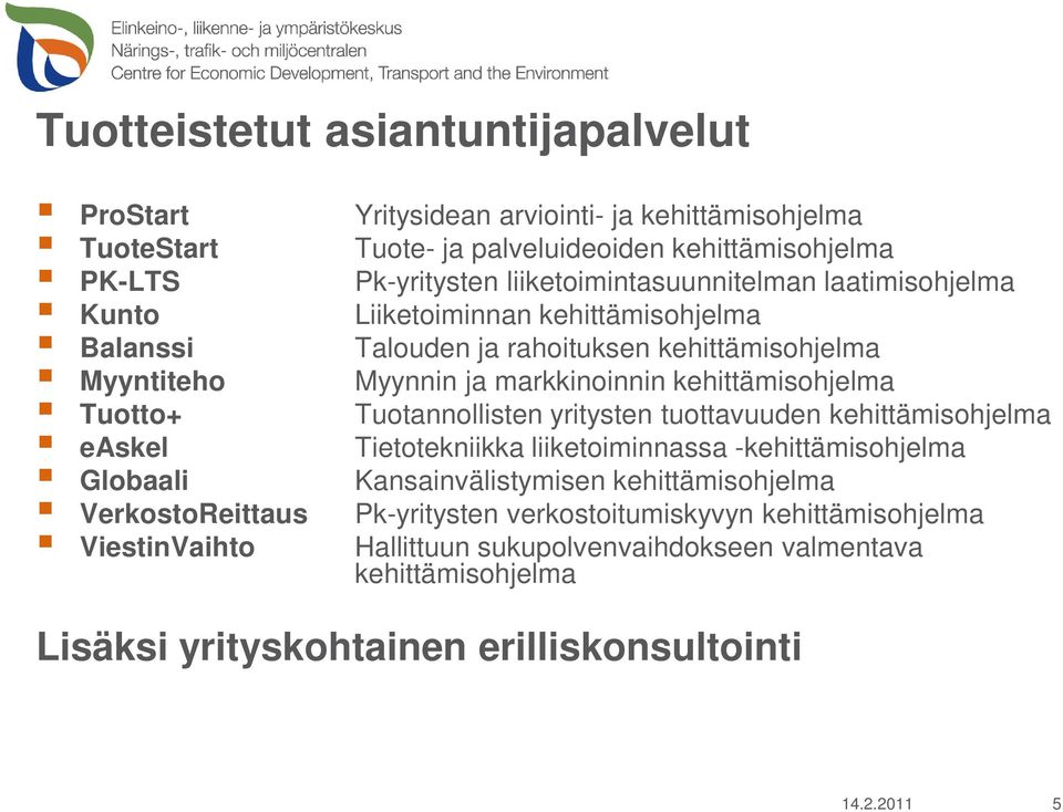 kehittämisohjelma Myynnin ja markkinoinnin kehittämisohjelma Tuotannollisten yritysten tuottavuuden kehittämisohjelma Tietotekniikka liiketoiminnassa -kehittämisohjelma