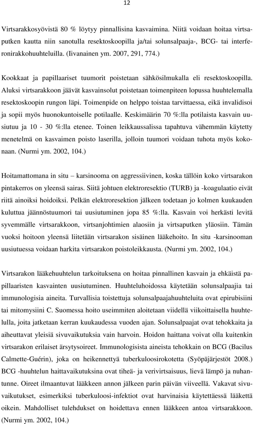 Aluksi virtsarakkoon jäävät kasvainsolut poistetaan toimenpiteen lopussa huuhtelemalla resektoskoopin rungon läpi.