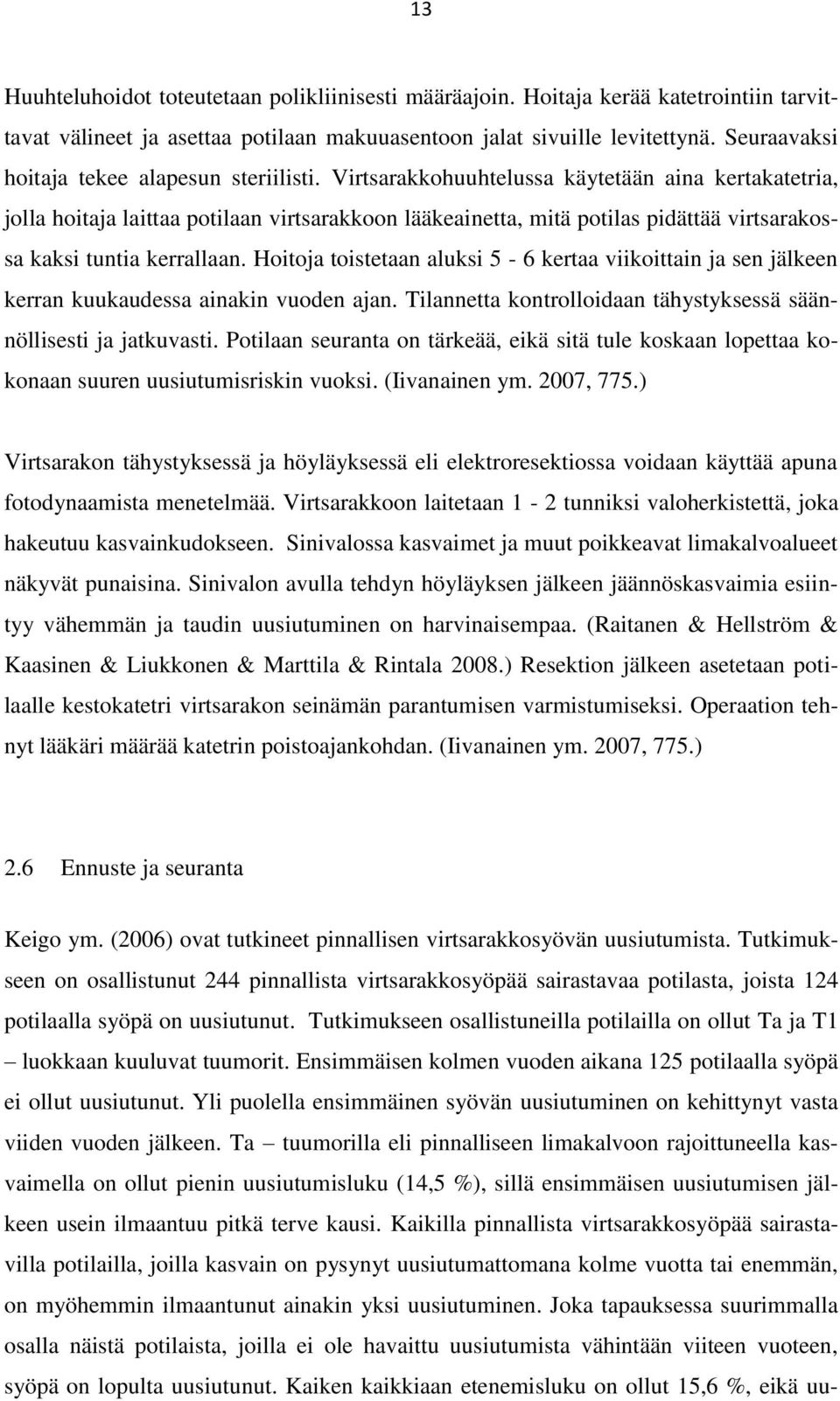 Virtsarakkohuuhtelussa käytetään aina kertakatetria, jolla hoitaja laittaa potilaan virtsarakkoon lääkeainetta, mitä potilas pidättää virtsarakossa kaksi tuntia kerrallaan.