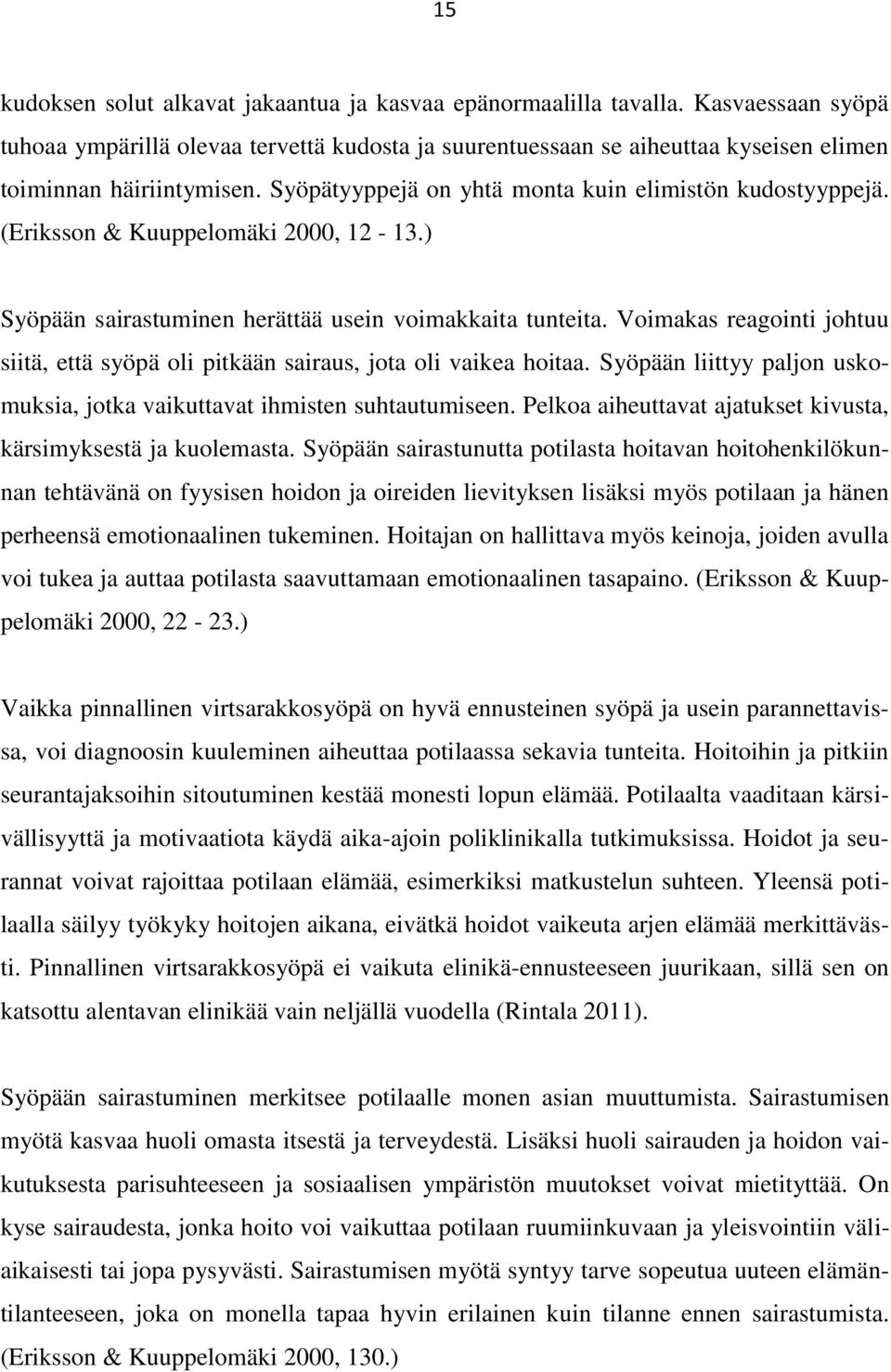 (Eriksson & Kuuppelomäki 2000, 12-13.) Syöpään sairastuminen herättää usein voimakkaita tunteita. Voimakas reagointi johtuu siitä, että syöpä oli pitkään sairaus, jota oli vaikea hoitaa.