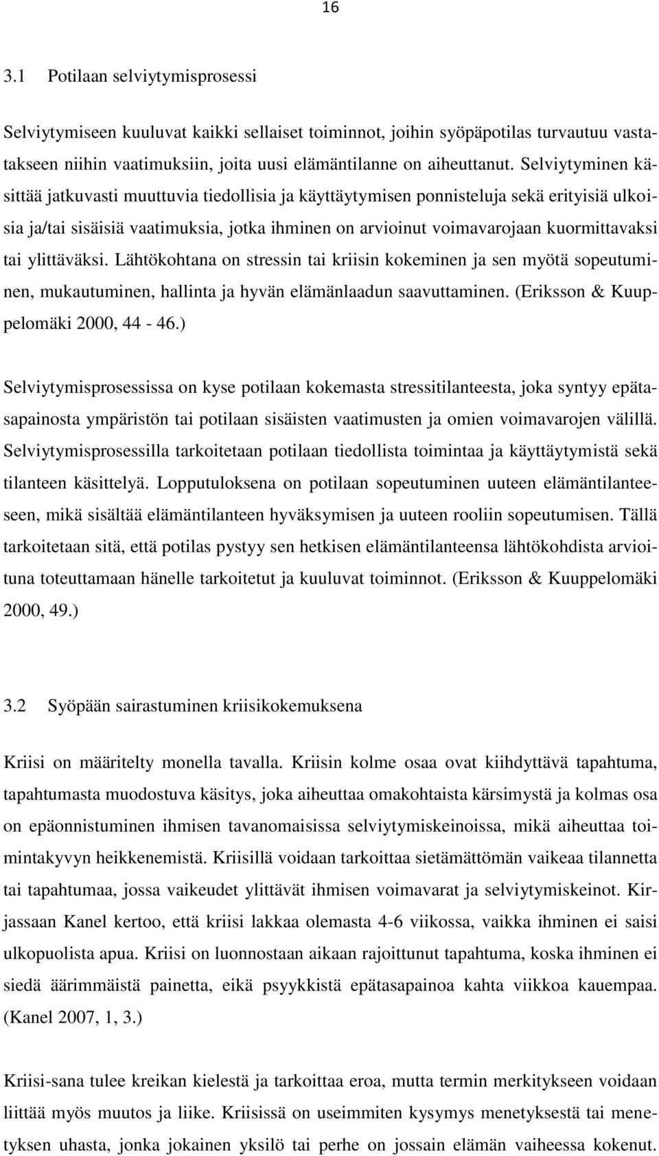 ylittäväksi. Lähtökohtana on stressin tai kriisin kokeminen ja sen myötä sopeutuminen, mukautuminen, hallinta ja hyvän elämänlaadun saavuttaminen. (Eriksson & Kuuppelomäki 2000, 44-46.