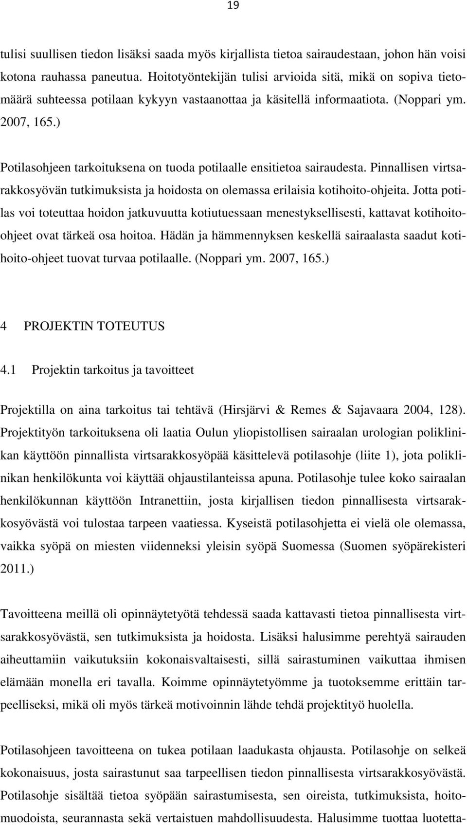 ) Potilasohjeen tarkoituksena on tuoda potilaalle ensitietoa sairaudesta. Pinnallisen virtsarakkosyövän tutkimuksista ja hoidosta on olemassa erilaisia kotihoito-ohjeita.