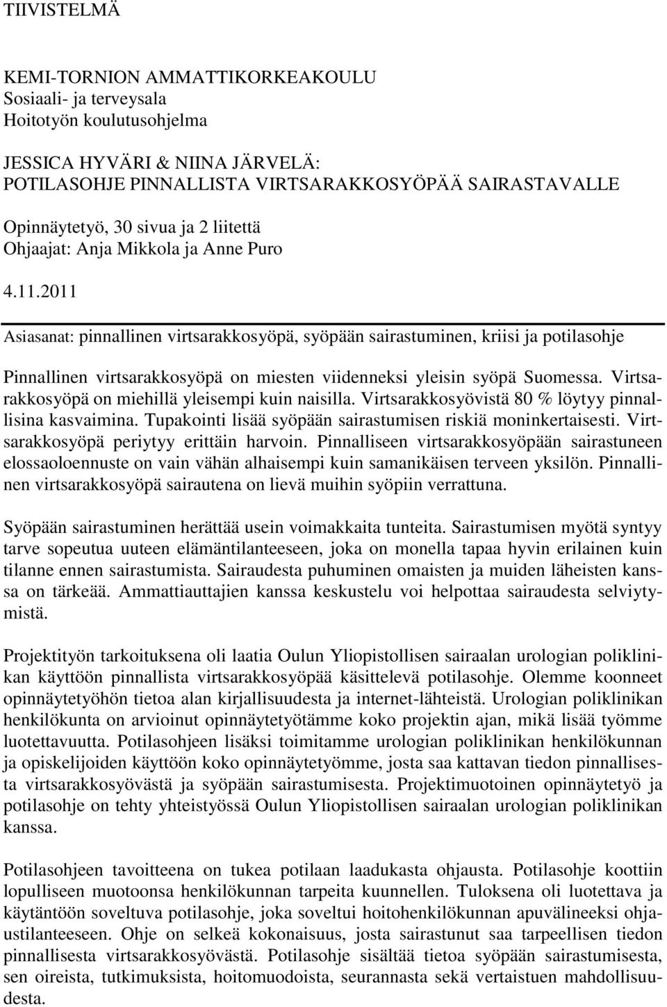 2011 Asiasanat: pinnallinen virtsarakkosyöpä, syöpään sairastuminen, kriisi ja potilasohje Pinnallinen virtsarakkosyöpä on miesten viidenneksi yleisin syöpä Suomessa.