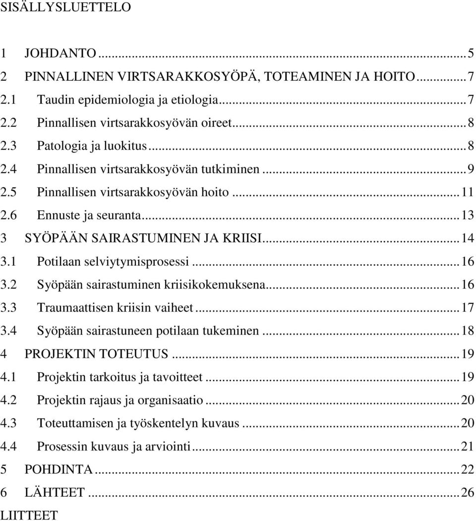 1 Potilaan selviytymisprosessi... 16 3.2 Syöpään sairastuminen kriisikokemuksena... 16 3.3 Traumaattisen kriisin vaiheet... 17 3.4 Syöpään sairastuneen potilaan tukeminen... 18 4 PROJEKTIN TOTEUTUS.