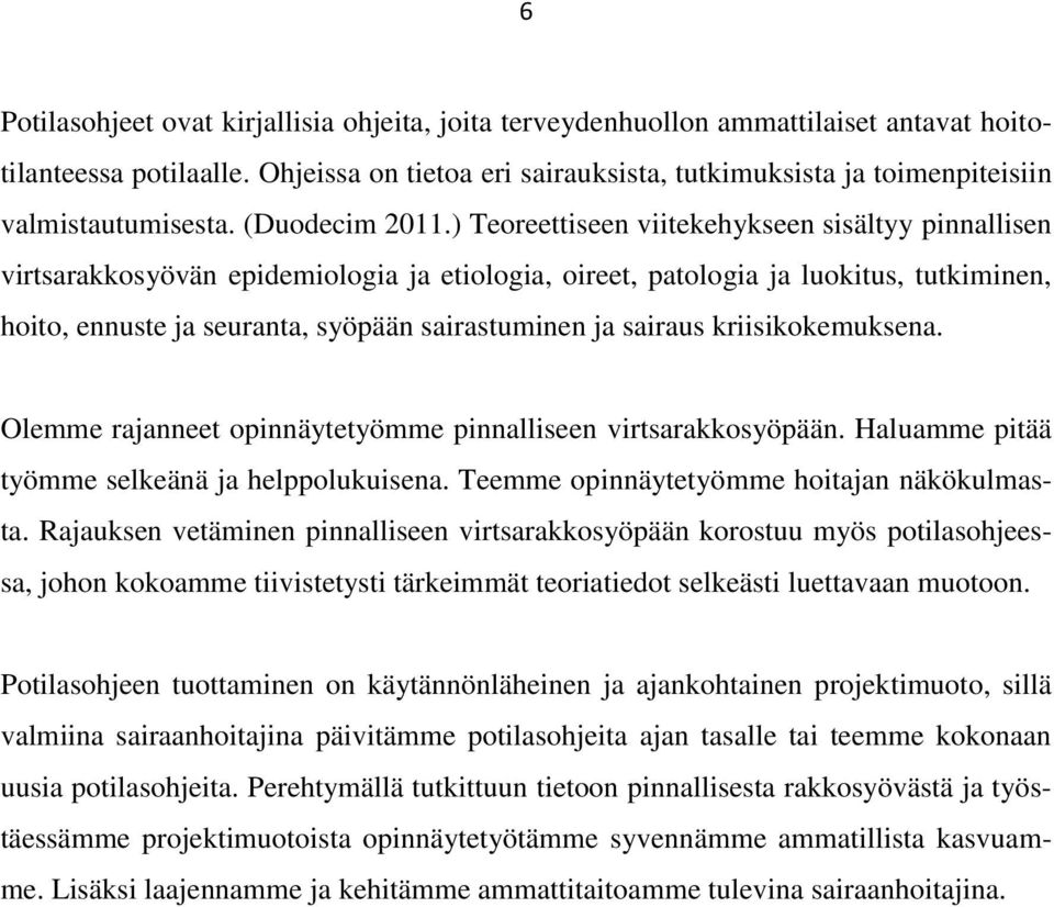 ) Teoreettiseen viitekehykseen sisältyy pinnallisen virtsarakkosyövän epidemiologia ja etiologia, oireet, patologia ja luokitus, tutkiminen, hoito, ennuste ja seuranta, syöpään sairastuminen ja