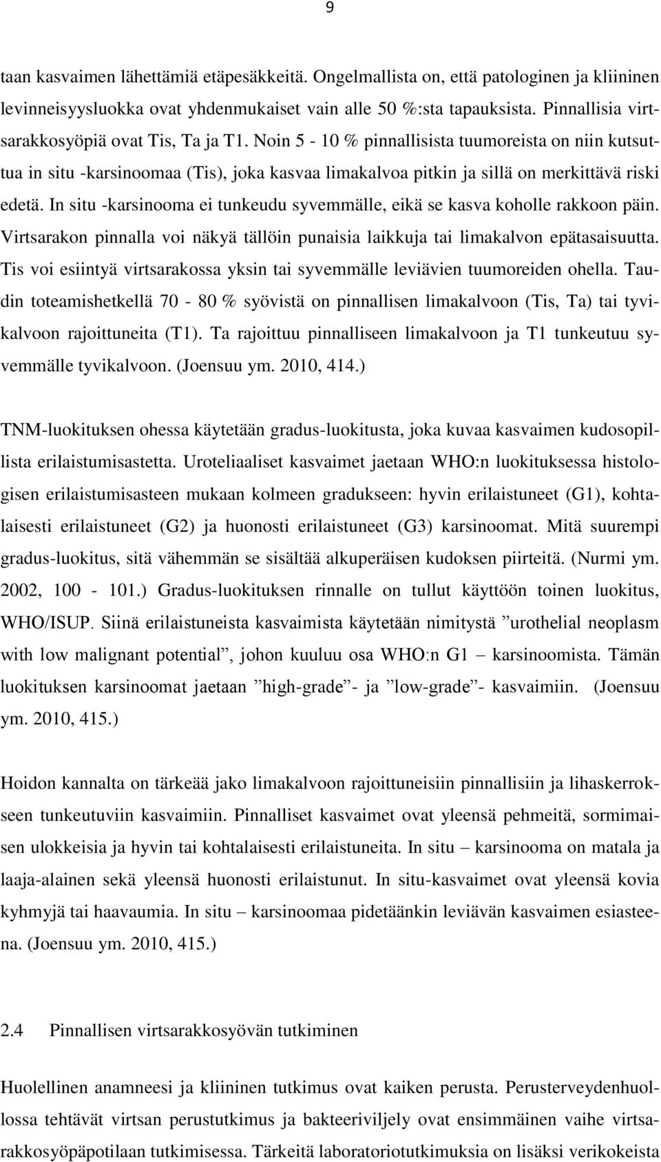 In situ -karsinooma ei tunkeudu syvemmälle, eikä se kasva koholle rakkoon päin. Virtsarakon pinnalla voi näkyä tällöin punaisia laikkuja tai limakalvon epätasaisuutta.