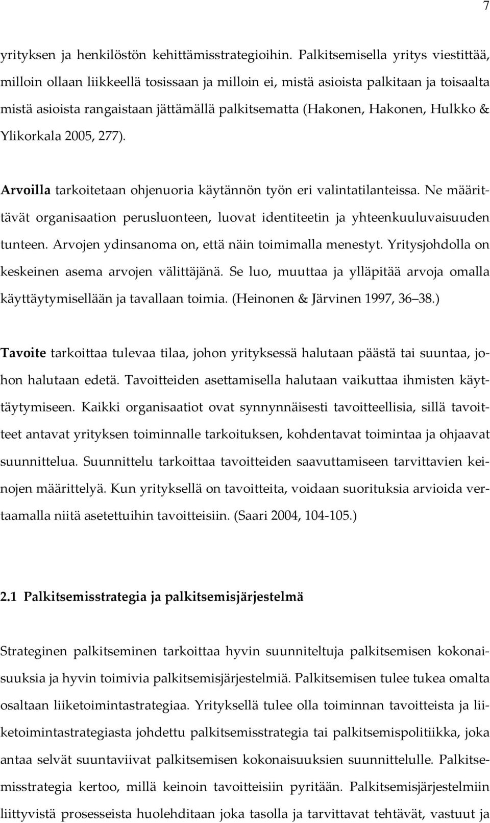 Hulkko & Ylikorkala 2005, 277). Arvoilla tarkoitetaan ohjenuoria käytännön työn valintatilanteissa. Ne määrittävät organisaation perusluonteen, luovat identiteetin ja yhteenkuuluvaisuuden tunteen.