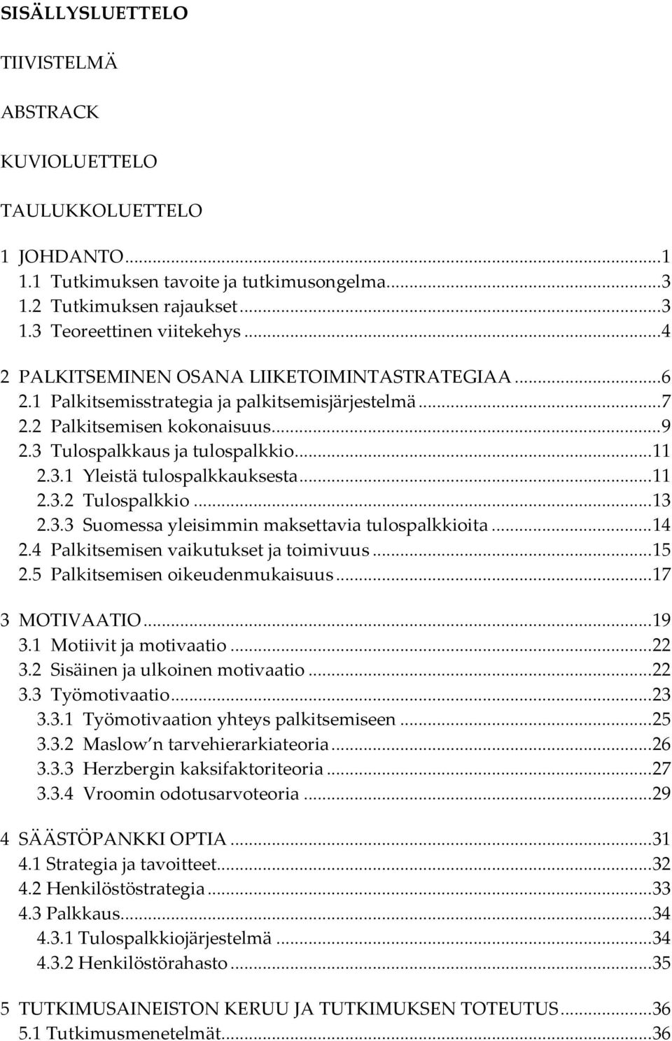 ..11 2.3.2 Tulospalkkio...13 2.3.3 Suomessa yleisimmin maksettavia tulospalkkioita...14 2.4 Palkitsemisen vaikutukset ja toimivuus...15 2.5 Palkitsemisen oikeudenmukaisuus...17 3 MOTIVAATIO...19 3.