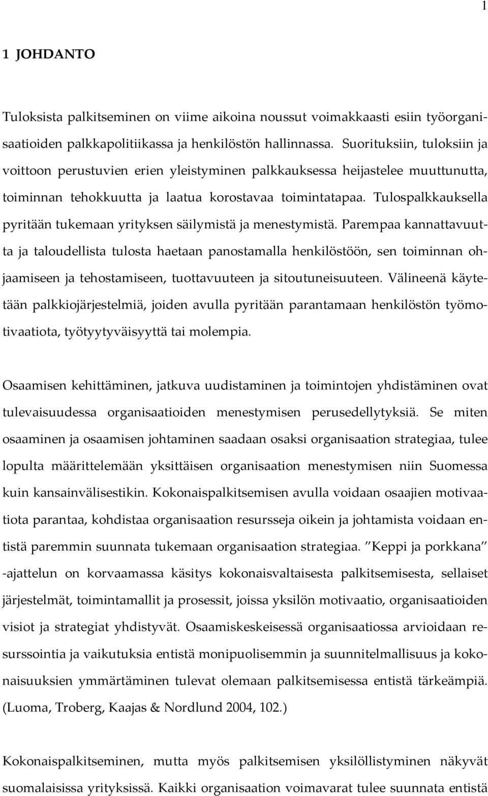 Tulospalkkauksella pyritään tukemaan yrityksen säilymistä ja menestymistä.