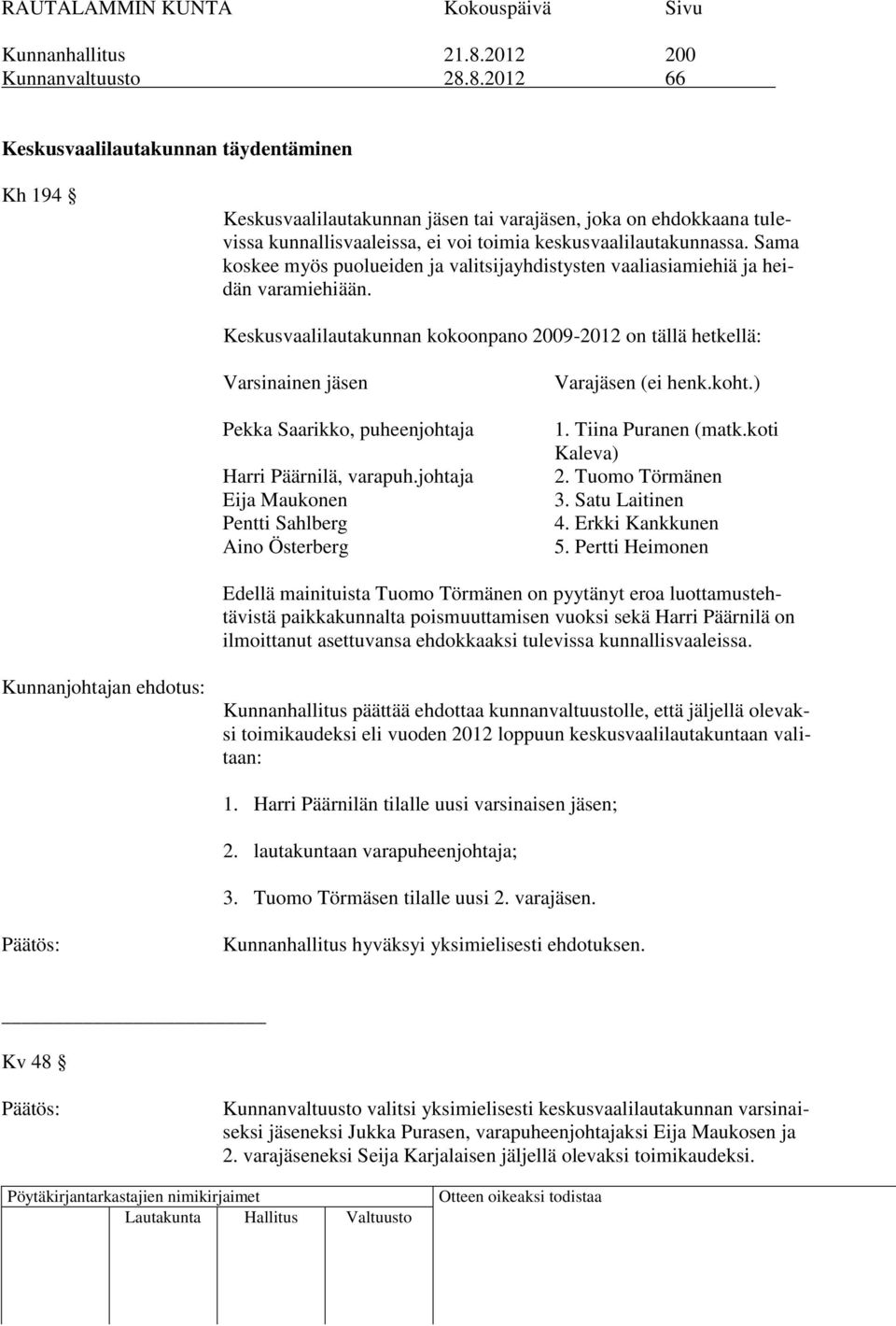 Keskusvaalilautakunnan kokoonpano 2009-2012 on tällä hetkellä: Varsinainen Pekka Saarikko, puheenjohtaja Harri Päärnilä, varapuh.johtaja Eija Maukonen Pentti Sahlberg Aino Österberg Vara (ei henk.