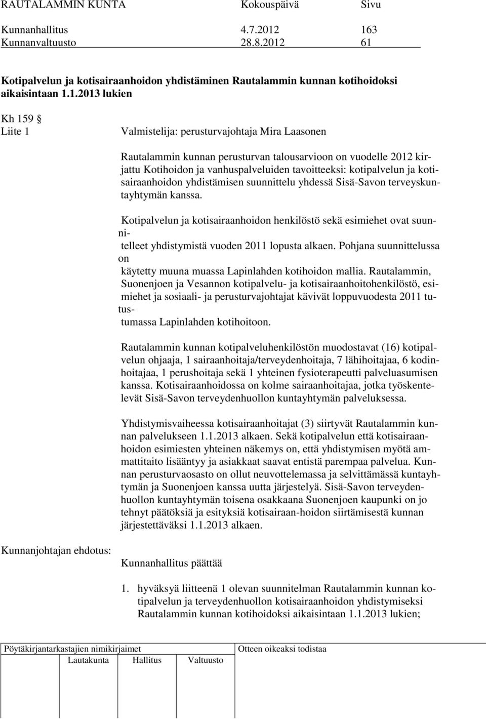Laasonen Rautalammin kunnan perusturvan talousarvioon on vuodelle 2012 kirjattu Kotihoidon ja vanhuspalveluiden tavoitteeksi: kotipalvelun ja kotisairaanhoidon yhdistämisen suunnittelu yhdessä
