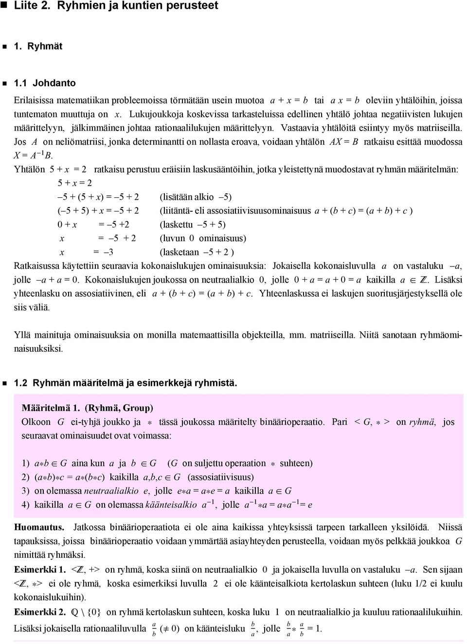 Jos A on neliömatriisi, jonka determinantti on nollasta eroava, voidaan yhtälön AX = B ratkaisu esittää muodossa X = A -1 B.