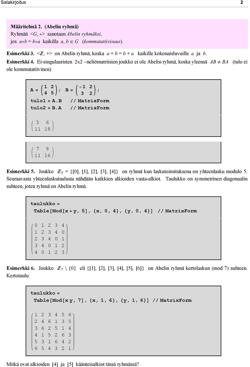 Ei-singulaaristen 2x2 neliömatriisien joukko ei ole Abelin ryhmä, koska yleensä AB BA (tulo ei ole kommutatiivinen) A = 1 2-1 2 ; B = 4 5 3 2 ; tulo1 = A.B // MatrixForm tulo2 = B.