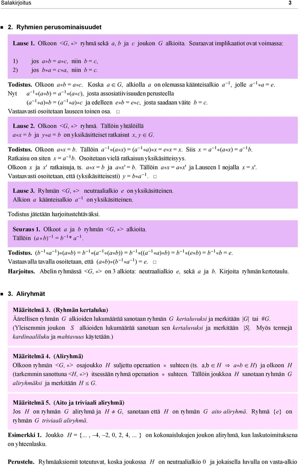 Nyt a -1 *(a*b) = a -1 *(a*c), josta assosiatiivisuuden perusteella (a -1 *a)*b = (a -1 *a)*c ja edelleen e*b = e*c, josta saadaan väite b = c. Vastaavasti osoitetaan lauseen toinen osa. Lause 2.