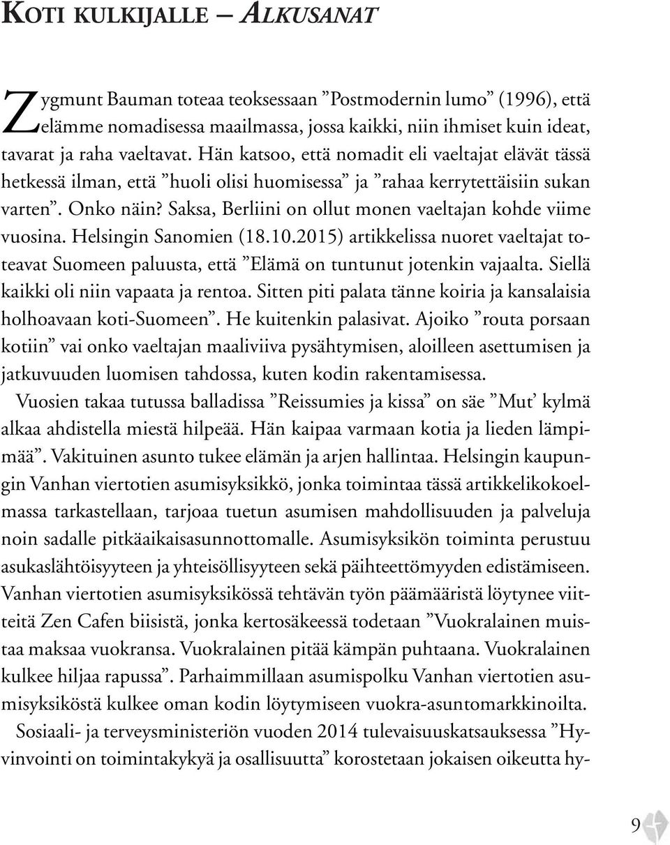 Saksa, Berliini on ollut monen vaeltajan kohde viime vuosina. Helsingin Sanomien (18.10.2015) artikkelissa nuoret vaeltajat toteavat Suomeen paluusta, että Elämä on tuntunut jotenkin vajaalta.