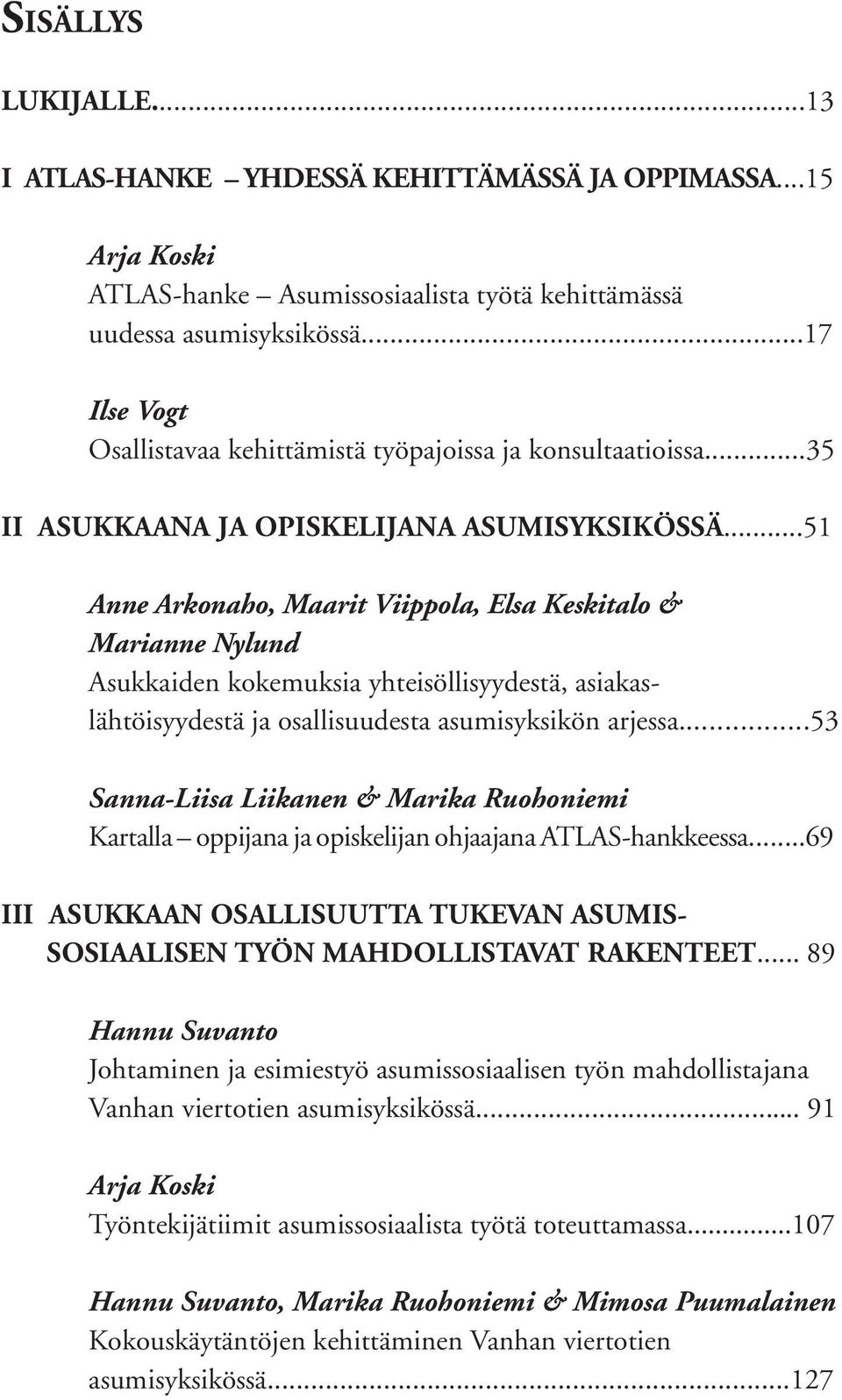 ..51 Anne Arkonaho, Maarit Viippola, Elsa Keskitalo & Marianne Nylund Asukkaiden kokemuksia yhteisöllisyydestä, asiakaslähtöisyydestä ja osallisuudesta asumisyksikön arjessa.