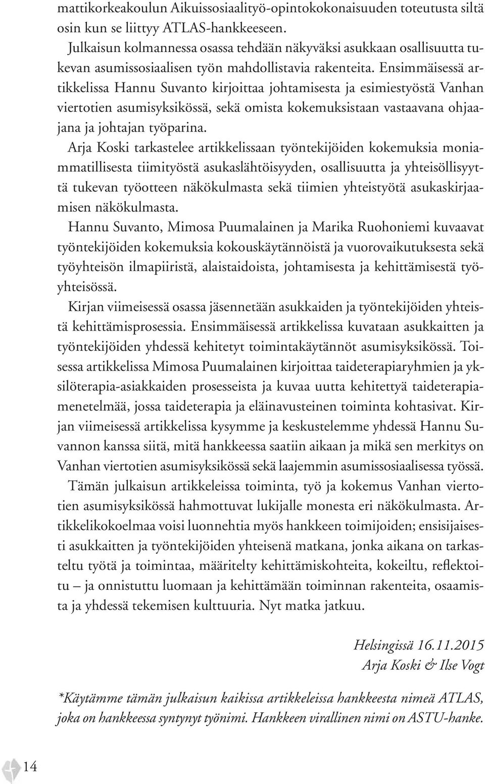 Ensimmäisessä artikkelissa Hannu Suvanto kirjoittaa johtamisesta ja esimiestyöstä Vanhan viertotien asumisyksikössä, sekä omista kokemuksistaan vastaavana ohjaajana ja johtajan työparina.