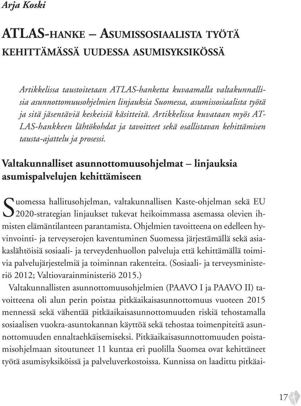 Valtakunnalliset asunnottomuusohjelmat linjauksia asumispalvelujen kehittämiseen Suomessa hallitusohjelman, valtakunnallisen Kaste-ohjelman sekä EU 2020-strategian linjaukset tukevat heikoimmassa