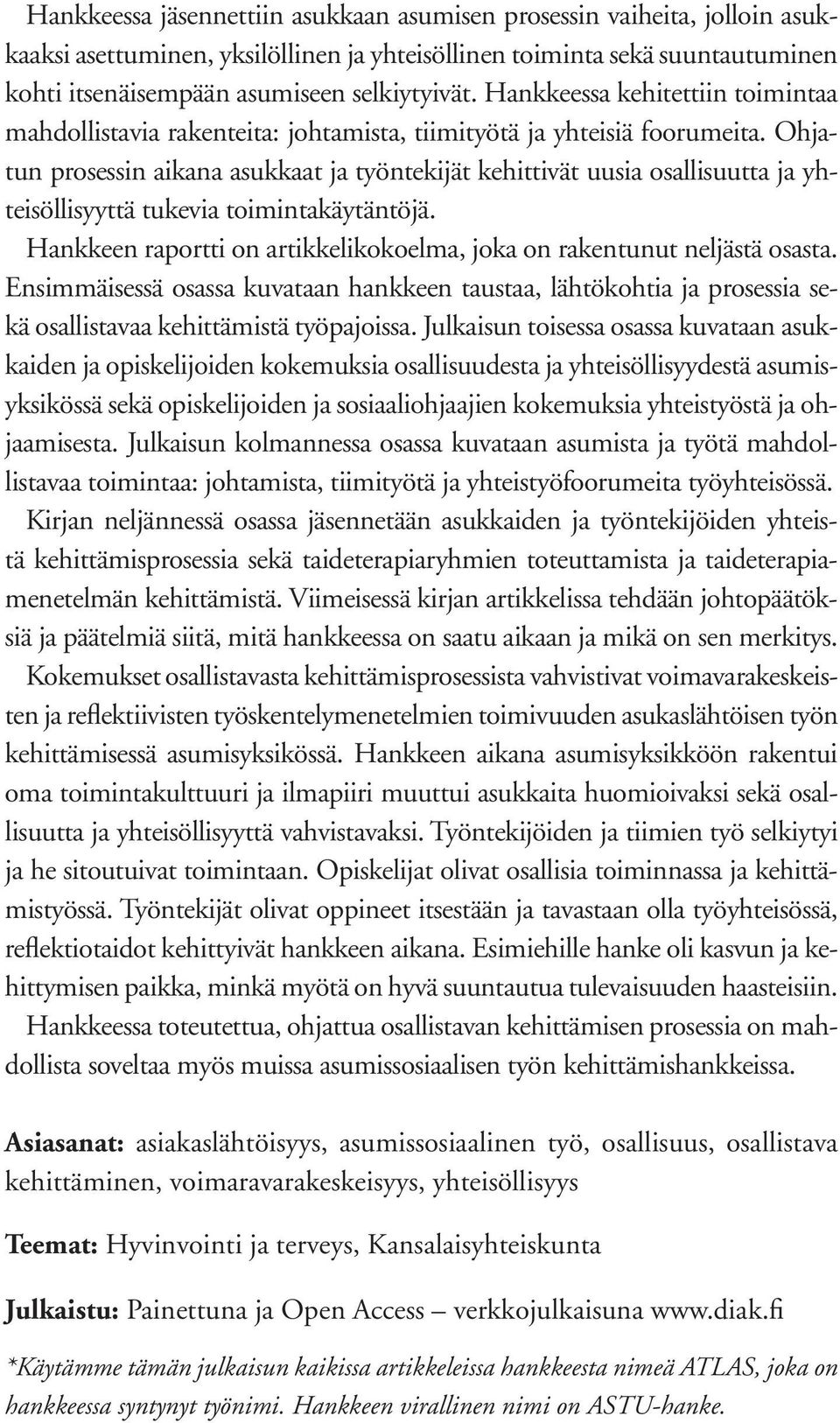 Ohjatun prosessin aikana asukkaat ja työntekijät kehittivät uusia osallisuutta ja yhteisöllisyyttä tukevia toimintakäytäntöjä.