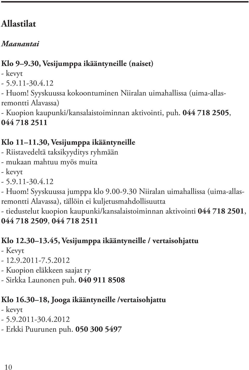 30, Vesijumppa ikääntyneille - Riistavedeltä taksikyyditys ryhmään - mukaan mahtuu myös muita - 5.9.11-30.4.12 - Huom! Syyskuussa jumppa klo 9.00-9.