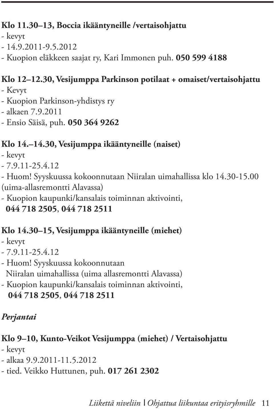 9.11-25.4.12 - Huom! Syyskuussa kokoonnutaan Niiralan uimahallissa klo 14.30-15.00 (uima-allasremontti Alavassa) - Kuopion kaupunki/kansalais toiminnan aktivointi, 044 718 2505, 044 718 2511 Klo 14.