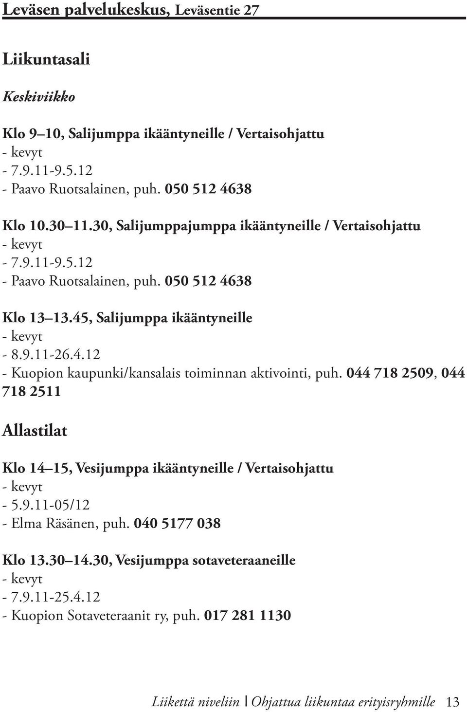 044 718 2509, 044 718 2511 Allastilat Klo 14 15, Vesijumppa ikääntyneille / Vertaisohjattu - 5.9.11-05/12 - Elma Räsänen, puh. 040 5177 038 Klo 13.30 14.